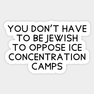 You don't have to be Jewish to oppose ICE concentration camps Sticker